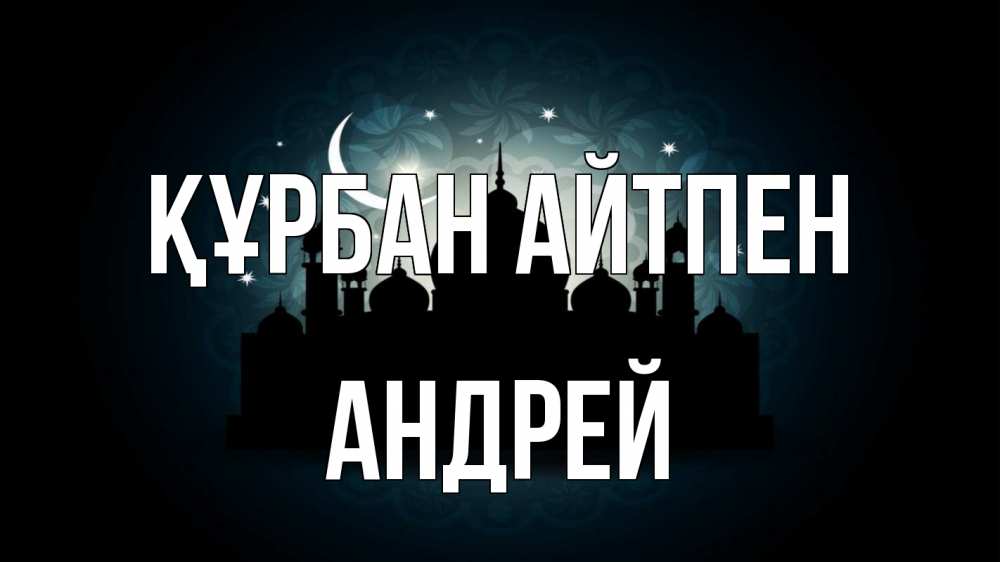 Күн сайын ашық хат с именем, Андрей Құрбан айтпен мечеть Онлайн тегін жүктеп алу тілектері бар керемет карта 