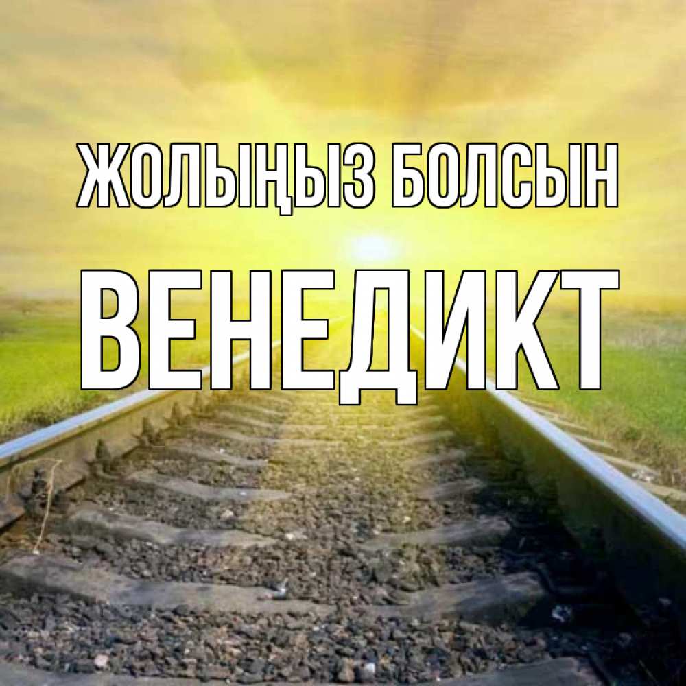 Күн сайын ашық хат с именем, Венедикт Жолыңыз болсын красивая железная дорога Онлайн тегін жүктеп алу тілектері бар керемет карта 