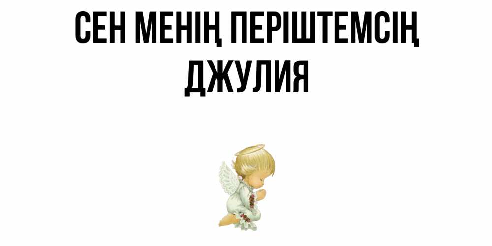 Күн сайын ашық хат с именем, Джулия Сен менің періштемсің ангел Онлайн тегін жүктеп алу тілектері бар керемет карта 