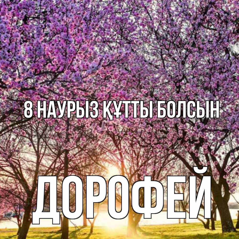Күн сайын ашық хат с именем, Дорофей 8 наурыз құтты болсын международный женский день Онлайн тегін жүктеп алу тілектері бар керемет карта 