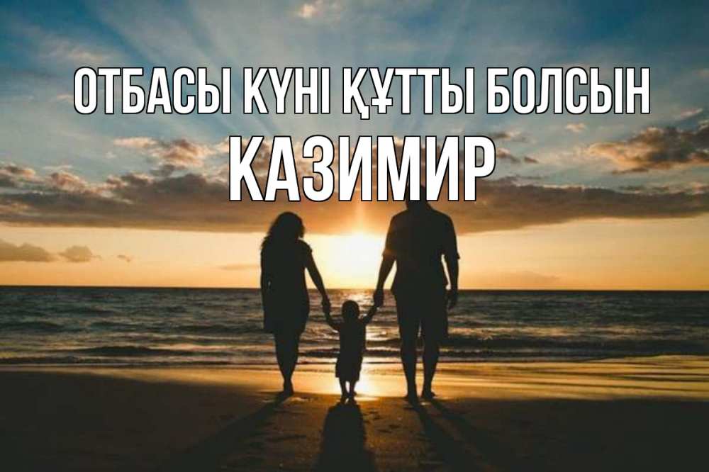 Күн сайын ашық хат с именем, Казимир отбасы күні құтты болсын Море, пляж, закат, семья Онлайн тегін жүктеп алу тілектері бар керемет карта 