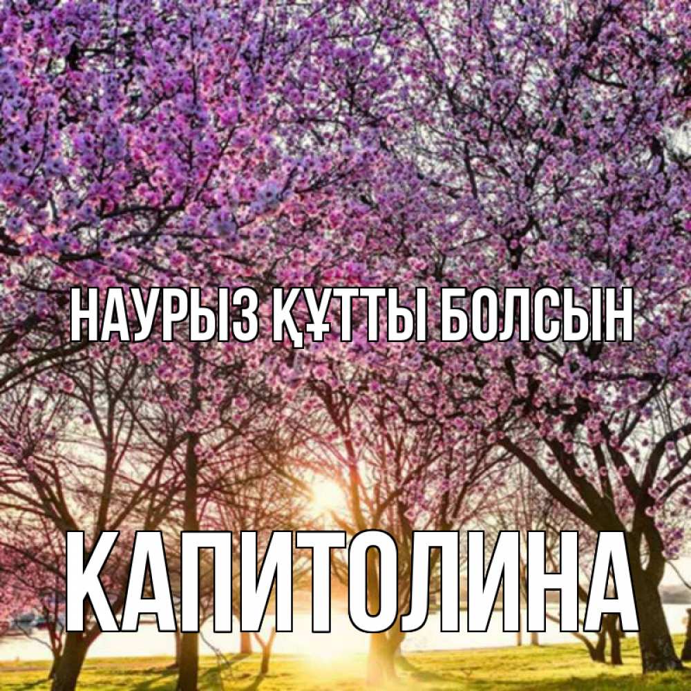 Күн сайын ашық хат с именем, Капитолина Наурыз құтты болсын наурыз Онлайн тегін жүктеп алу тілектері бар керемет карта 