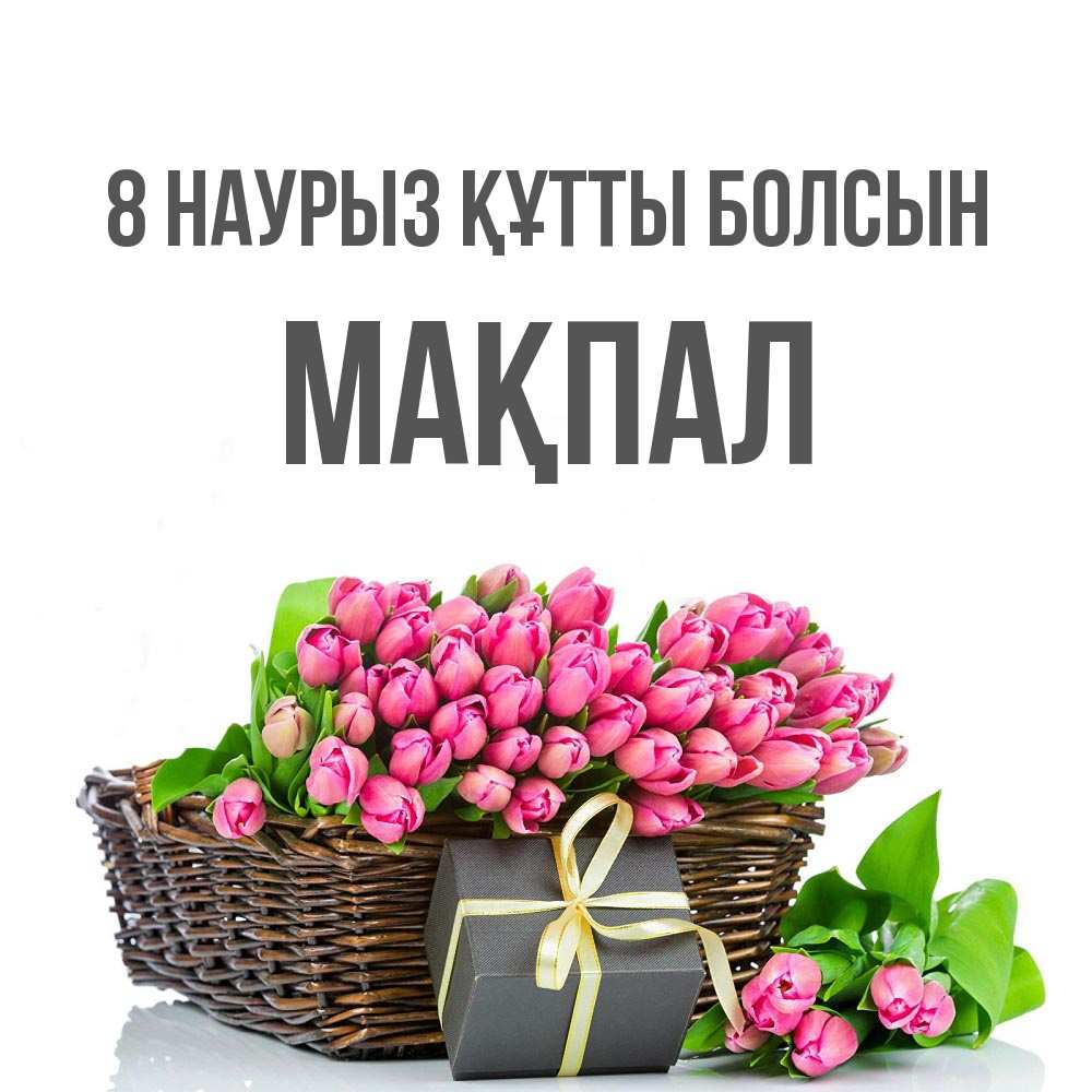 Күн сайын ашық хат с именем, МАҚПАЛ 8 наурыз құтты болсын цветы Онлайн тегін жүктеп алу тілектері бар керемет карта 