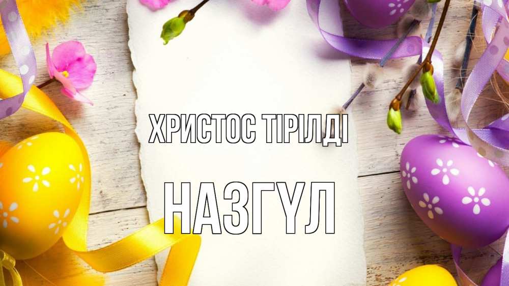 Күн сайын ашық хат с именем, НАЗГҮЛ Христос тірілді пасха Онлайн тегін жүктеп алу тілектері бар керемет карта 