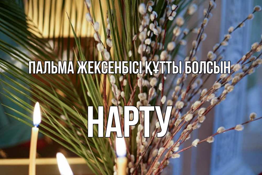 Күн сайын ашық хат с именем, НАРТУ Пальма жексенбісі құтты болсын верба Онлайн тегін жүктеп алу тілектері бар керемет карта 