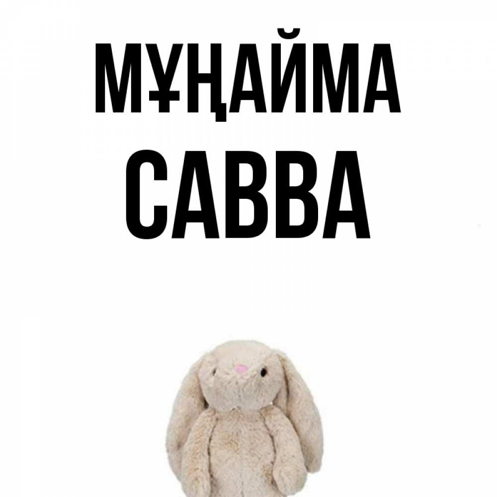 Күн сайын ашық хат с именем, Савва Мұңайма детская игрушка зайчика Онлайн тегін жүктеп алу тілектері бар керемет карта 