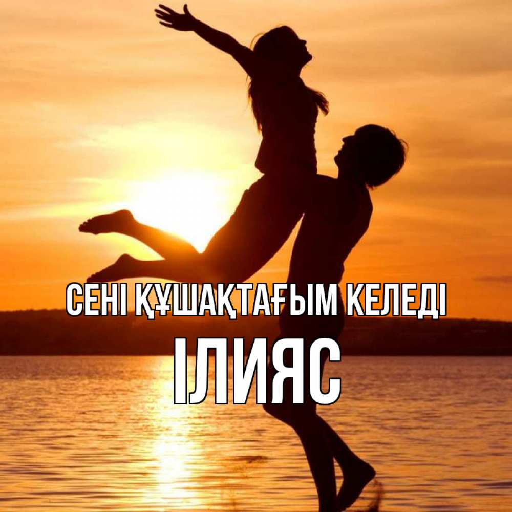 Күн сайын ашық хат с именем, ІЛИЯС сені құшақтағым келеді парень поднимает девушку и она летит Онлайн тегін жүктеп алу тілектері бар керемет карта 