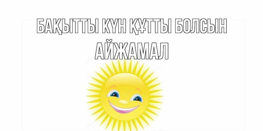 Күн сайын ашық хат с именем, АЙЖАМАЛ Бақытты күн құтты болсын пожелания позитивные Онлайн тегін жүктеп алу тілектері бар керемет карта 