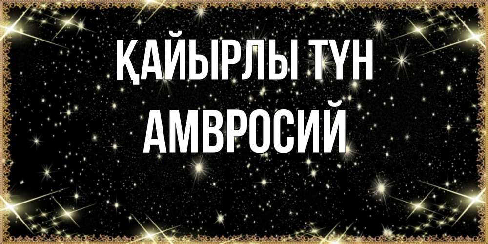 Күн сайын ашық хат с именем, Амвросий Қайырлы түн засыпаем под звездами Онлайн тегін жүктеп алу тілектері бар керемет карта 