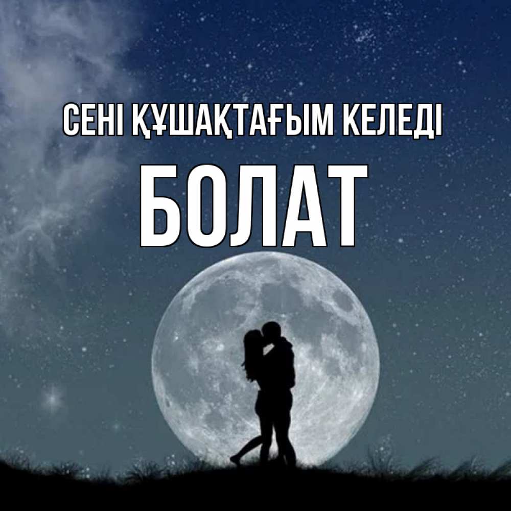 Күн сайын ашық хат с именем, Болат сені құшақтағым келеді сладкая парочка Онлайн тегін жүктеп алу тілектері бар керемет карта 
