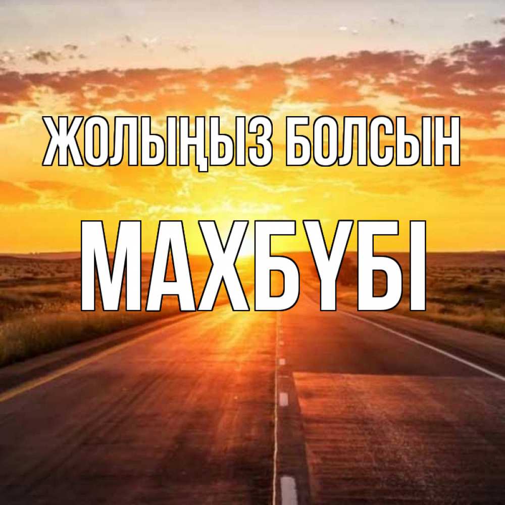 Күн сайын ашық хат с именем, МАХБҮБІ Жолыңыз болсын солнечный свет, закат Онлайн тегін жүктеп алу тілектері бар керемет карта 