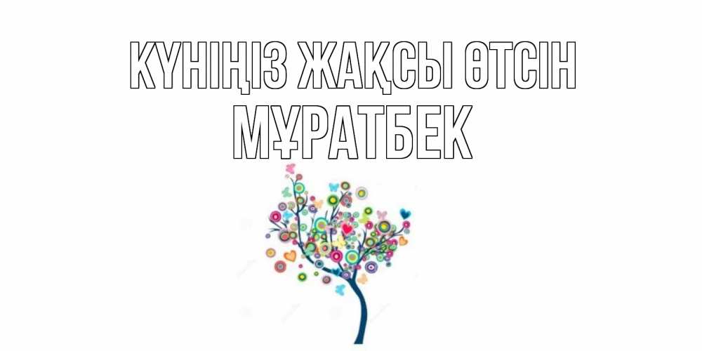 Күн сайын ашық хат с именем, Мұратбек Күніңіз жақсы өтсін открытка на каждый день Онлайн тегін жүктеп алу тілектері бар керемет карта 