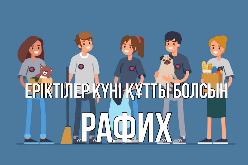 Күн сайын ашық хат с именем, РАФИХ Еріктілер күні құтты болсын С днем волонтера Онлайн тегін жүктеп алу тілектері бар керемет карта 