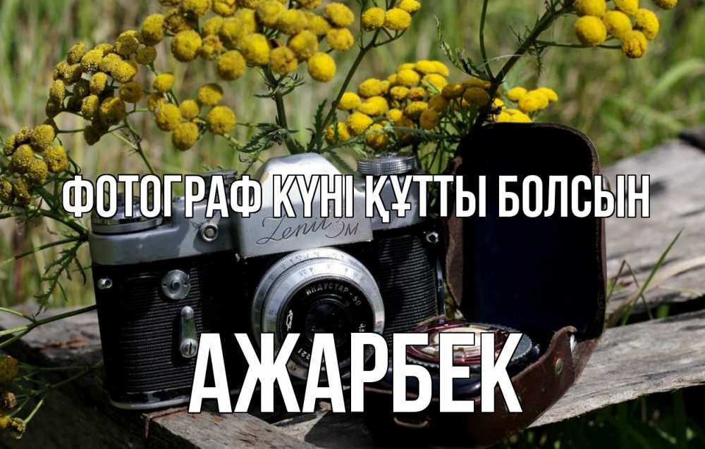 Күн сайын ашық хат с именем, Ажарбек Фотограф күні құтты болсын с днем фотографа Онлайн тегін жүктеп алу тілектері бар керемет карта 