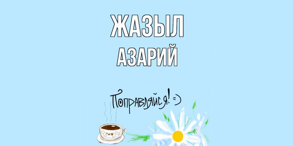 Күн сайын ашық хат с именем, Азарий Жазыл чай Онлайн тегін жүктеп алу тілектері бар керемет карта 