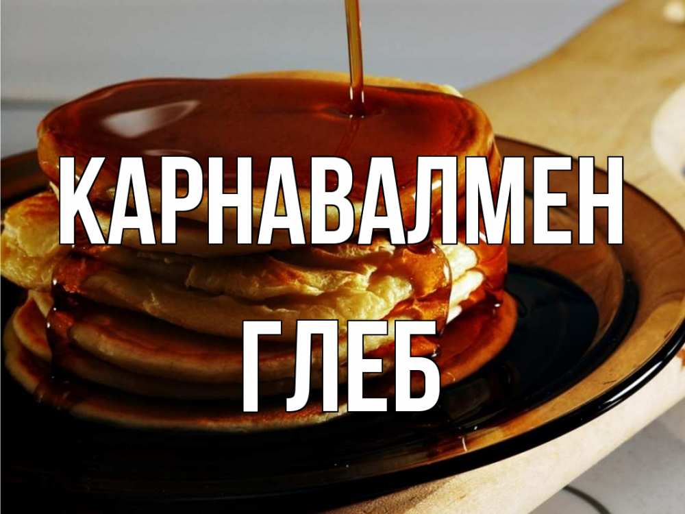 Күн сайын ашық хат с именем, Глеб Карнавалмен блины Онлайн тегін жүктеп алу тілектері бар керемет карта 