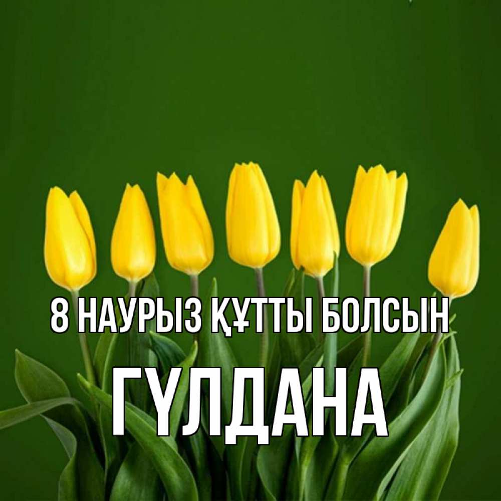 Күн сайын ашық хат с именем, ГҮЛДАНА 8 наурыз құтты болсын желтого цвета 3 Онлайн тегін жүктеп алу тілектері бар керемет карта 