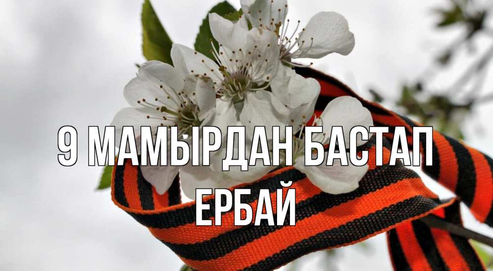 Күн сайын ашық хат с именем, Ербай 9 мамырдан бастап 9 мая Онлайн тегін жүктеп алу тілектері бар керемет карта 