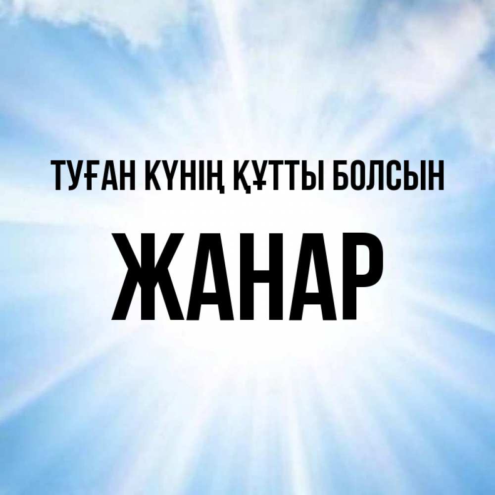 Күн сайын ашық хат с именем, ЖАНАР Туған күнің құтты болсын свет небесный Онлайн тегін жүктеп алу тілектері бар керемет карта 
