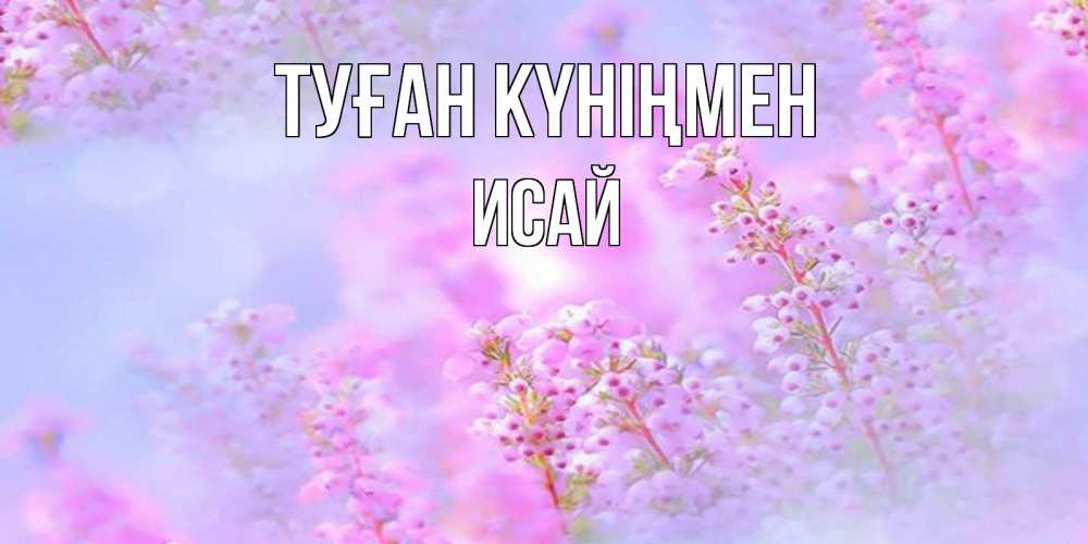 Күн сайын ашық хат с именем, Исай Туған күніңмен красивая открытка с мелкими цветами Онлайн тегін жүктеп алу тілектері бар керемет карта 