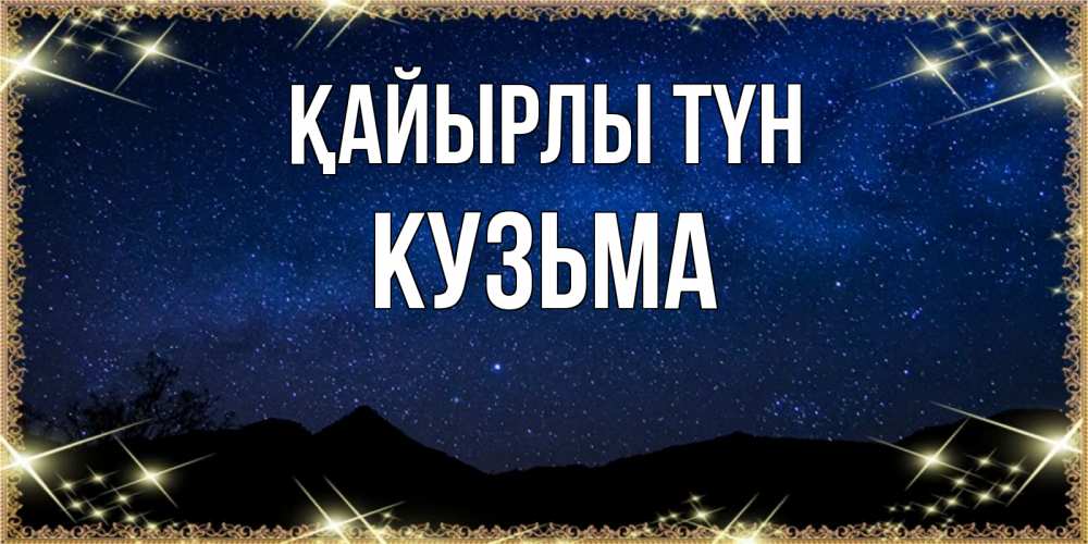 Күн сайын ашық хат с именем, Кузьма Қайырлы түн млечный путь Онлайн тегін жүктеп алу тілектері бар керемет карта 