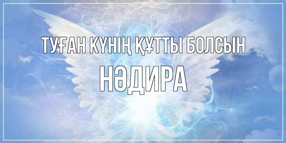 Күн сайын ашық хат с именем, НӘДИРА Туған күнің құтты болсын Белый ангел на небе 1 Онлайн тегін жүктеп алу тілектері бар керемет карта 