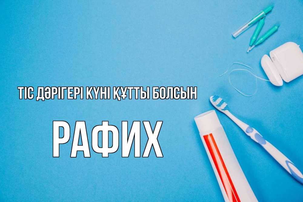 Күн сайын ашық хат с именем, РАФИХ Тіс дәрігері күні құтты болсын с днем стоматолога Онлайн тегін жүктеп алу тілектері бар керемет карта 