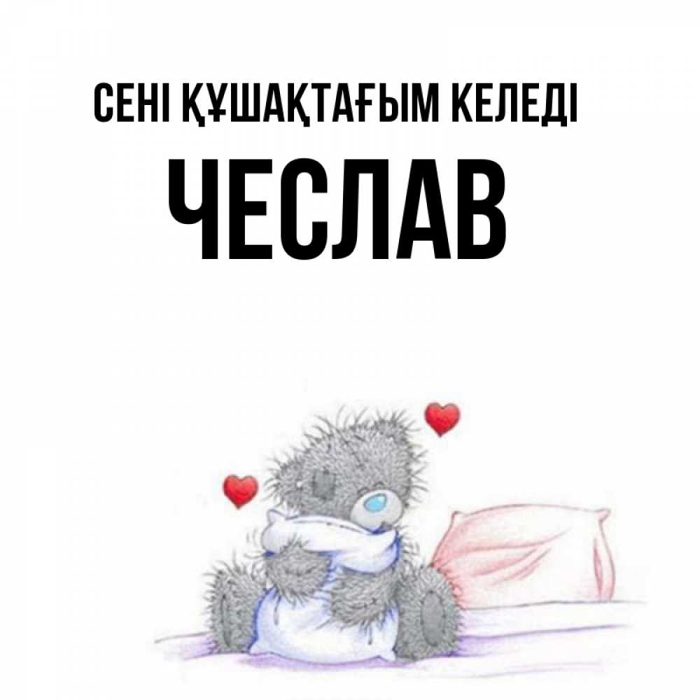 Күн сайын ашық хат с именем, Чеслав сені құшақтағым келеді сердечки мишка Тедди и кроватка Онлайн тегін жүктеп алу тілектері бар керемет карта 