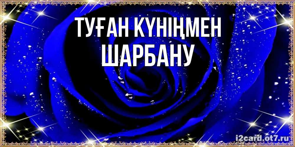 Күн сайын ашық хат с именем, ШАРБАНУ Туған күніңмен голубые цветы в росе Онлайн тегін жүктеп алу тілектері бар керемет карта 