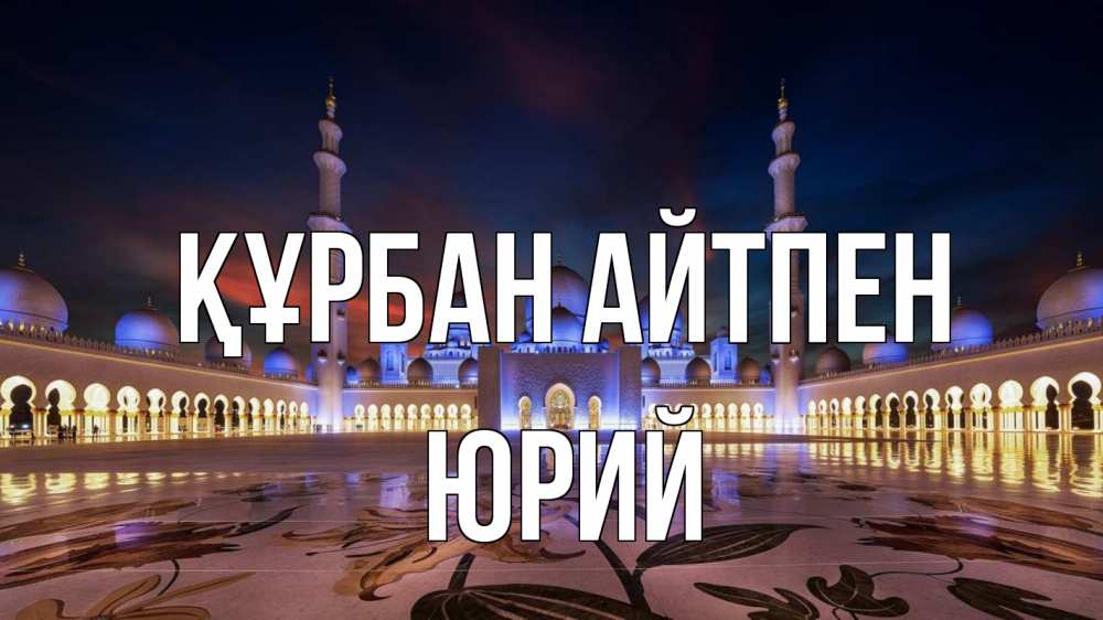 Күн сайын ашық хат с именем, Юрий Құрбан айтпен мечеть Онлайн тегін жүктеп алу тілектері бар керемет карта 