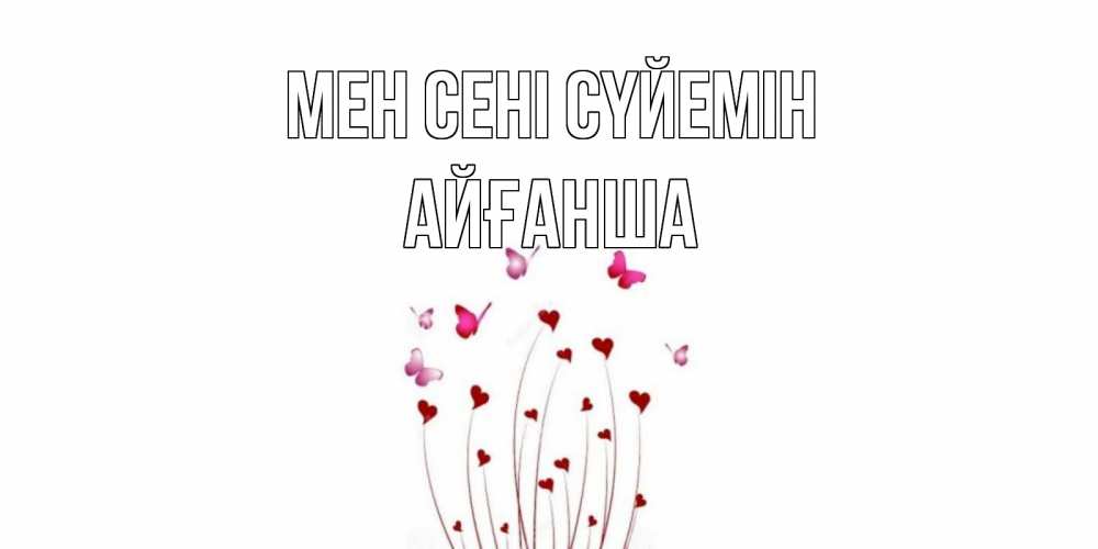 Күн сайын ашық хат с именем, АЙҒАНША Мен сені сүйемін бабо Онлайн тегін жүктеп алу тілектері бар керемет карта 