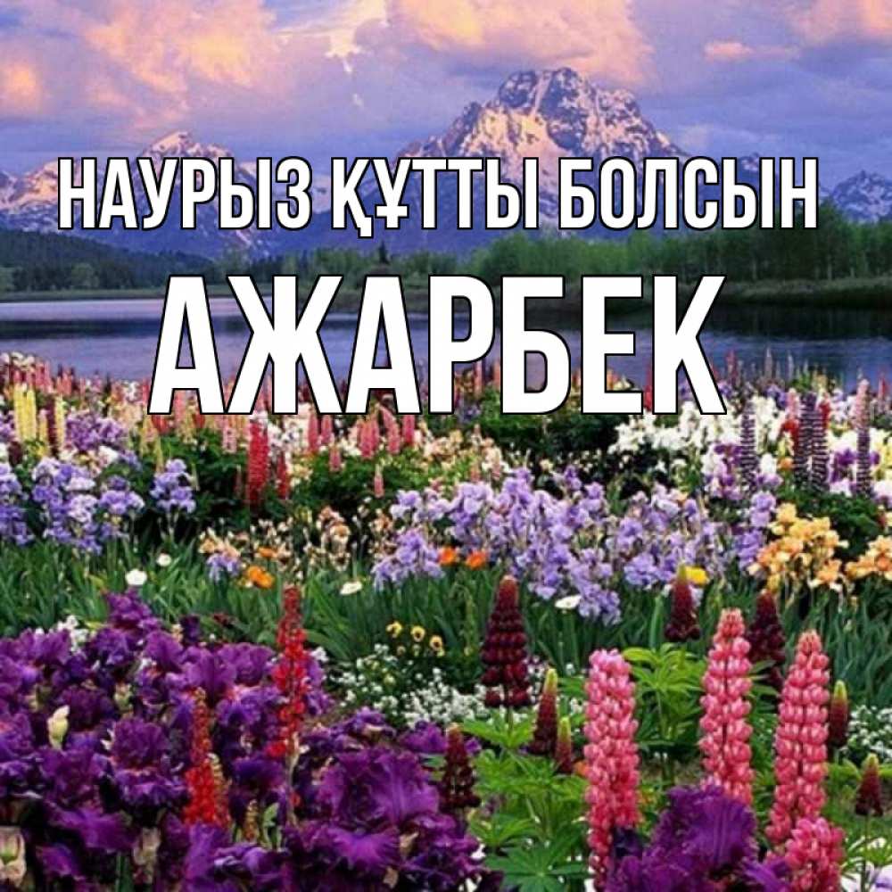 Күн сайын ашық хат с именем, Ажарбек Наурыз құтты болсын наурыз Онлайн тегін жүктеп алу тілектері бар керемет карта 