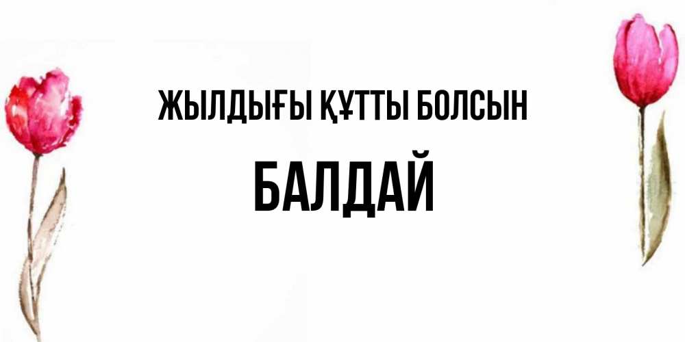 Күн сайын ашық хат с именем, БАЛДАЙ Жылдығы құтты болсын открытки акварелью с цветами Онлайн тегін жүктеп алу тілектері бар керемет карта 
