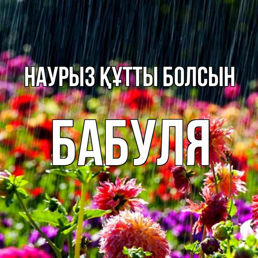 Күн сайын ашық хат с именем, Бабуля Наурыз құтты болсын цветы под дождиком к наурызу Онлайн тегін жүктеп алу тілектері бар керемет карта 