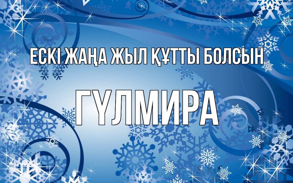 Күн сайын ашық хат с именем, ГҮЛМИРА Ескі жаңа жыл құтты болсын новый год Онлайн тегін жүктеп алу тілектері бар керемет карта 