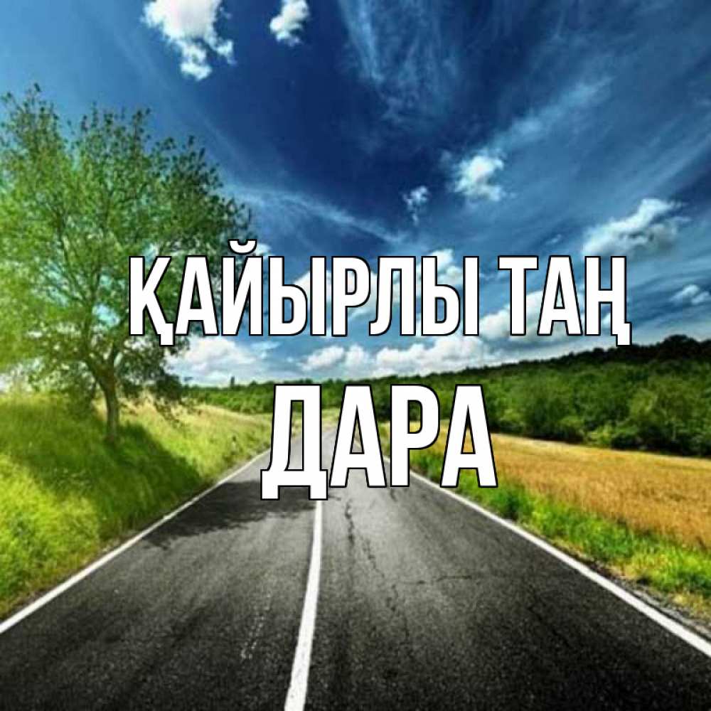 Күн сайын ашық хат с именем, Дара Қайырлы таң дорога и небо Онлайн тегін жүктеп алу тілектері бар керемет карта 