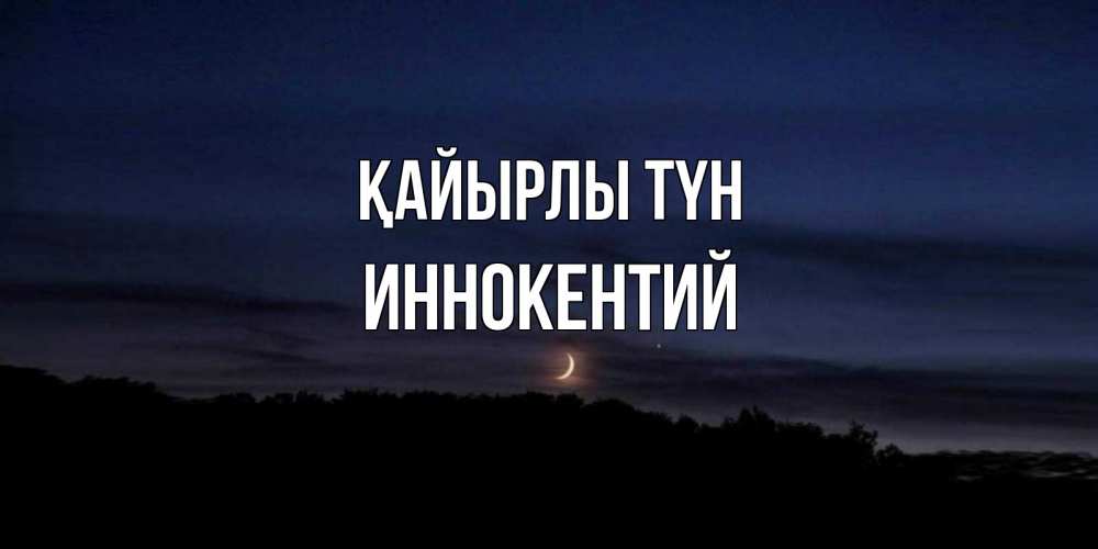Күн сайын ашық хат с именем, Иннокентий Қайырлы түн месяц Онлайн тегін жүктеп алу тілектері бар керемет карта 