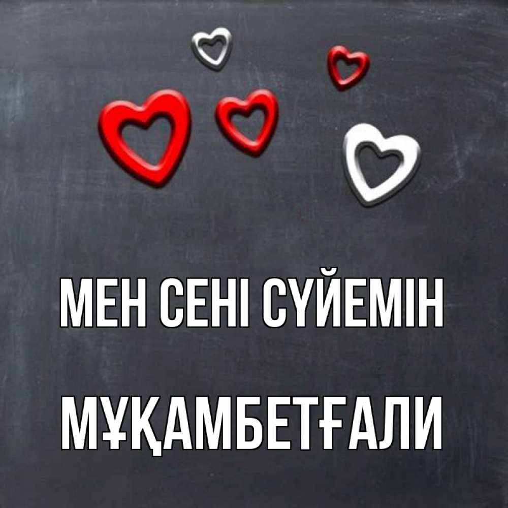 Күн сайын ашық хат с именем, Мұқамбетғали Мен сені сүйемін сердечки белые и красные Онлайн тегін жүктеп алу тілектері бар керемет карта 