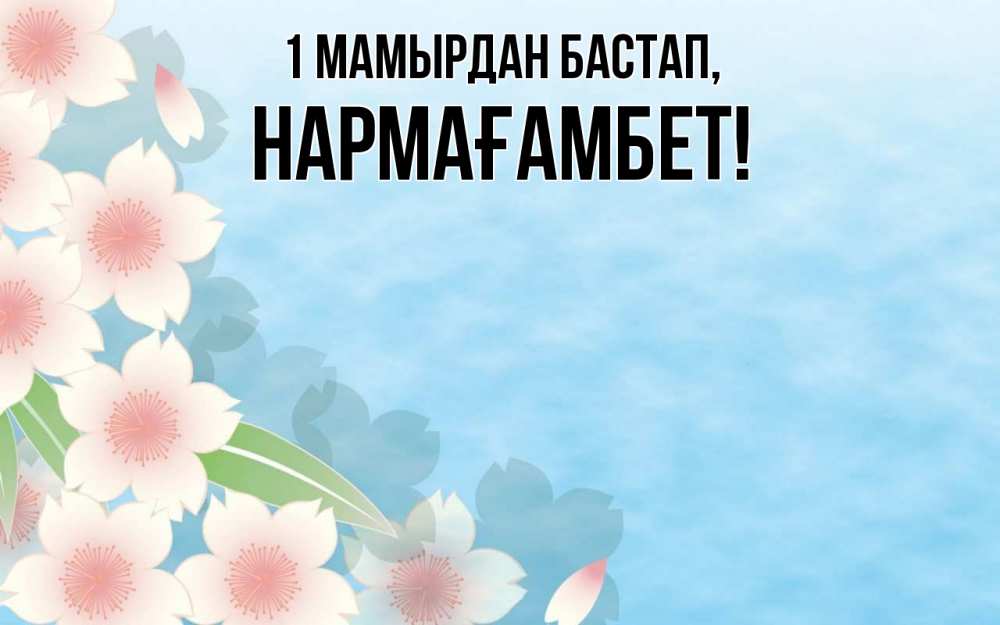 Күн сайын ашық хат с именем, НАРМАҒАМБЕТ 1 мамырдан бастап С 1 мая 1 Онлайн тегін жүктеп алу тілектері бар керемет карта 