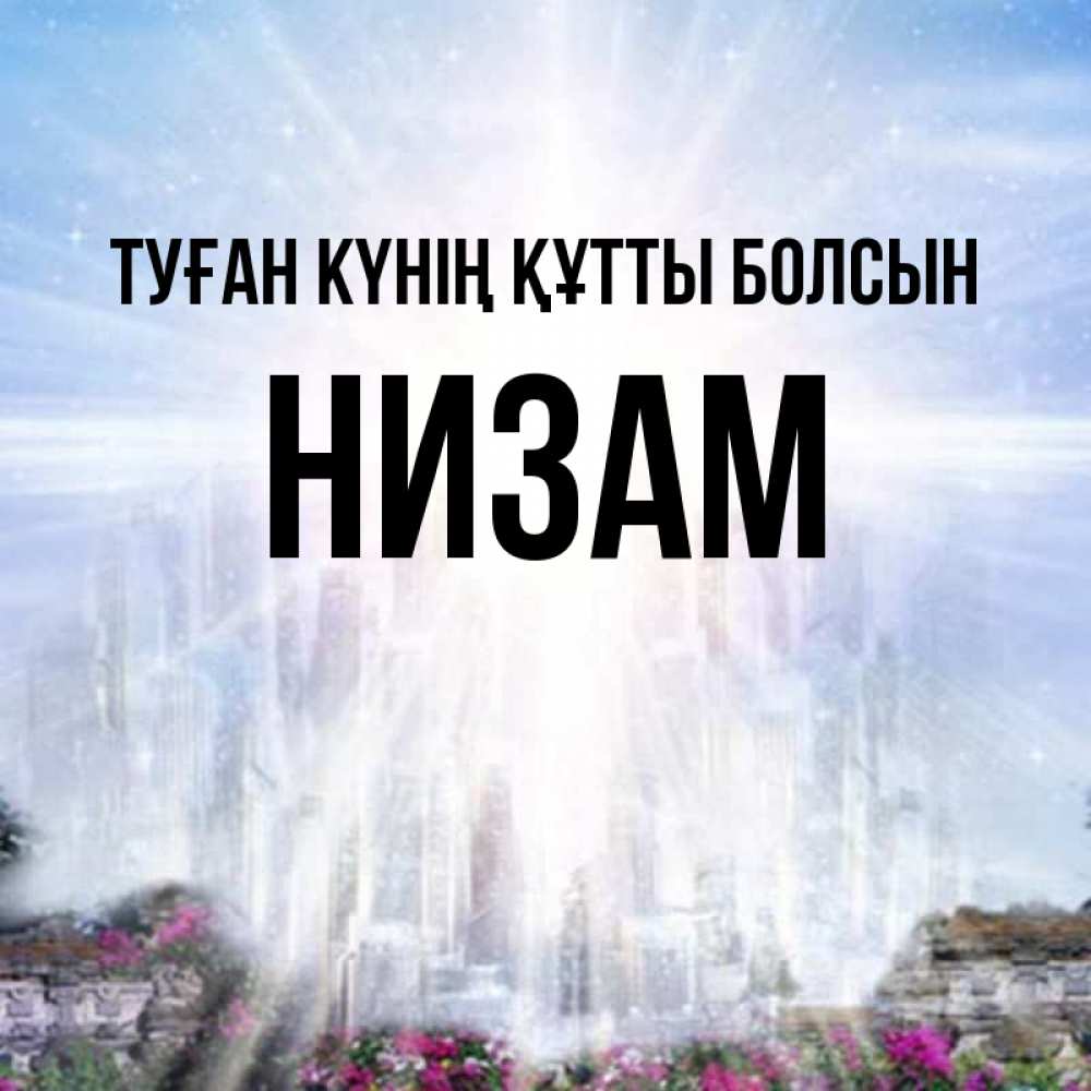 Күн сайын ашық хат с именем, НИЗАМ Туған күнің құтты болсын небесный свет Онлайн тегін жүктеп алу тілектері бар керемет карта 