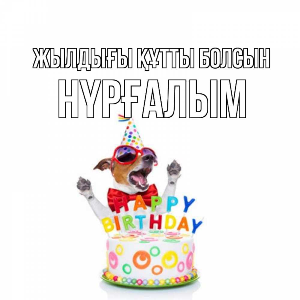 Күн сайын ашық хат с именем, НҮРҒАЛЫМ Жылдығы құтты болсын тортик Онлайн тегін жүктеп алу тілектері бар керемет карта 