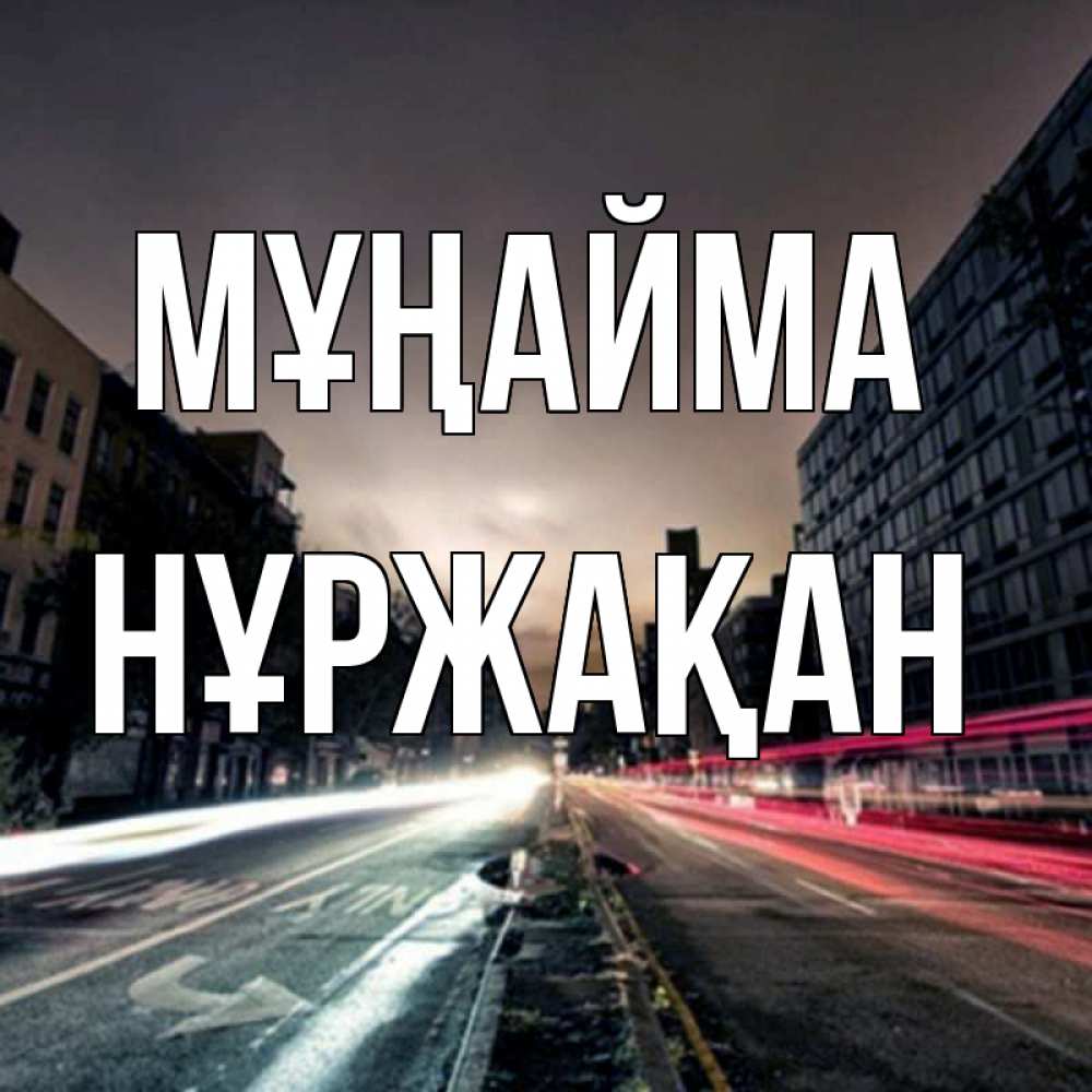 Күн сайын ашық хат с именем, НҰРЖАҚАН Мұңайма съемка ночью Онлайн тегін жүктеп алу тілектері бар керемет карта 