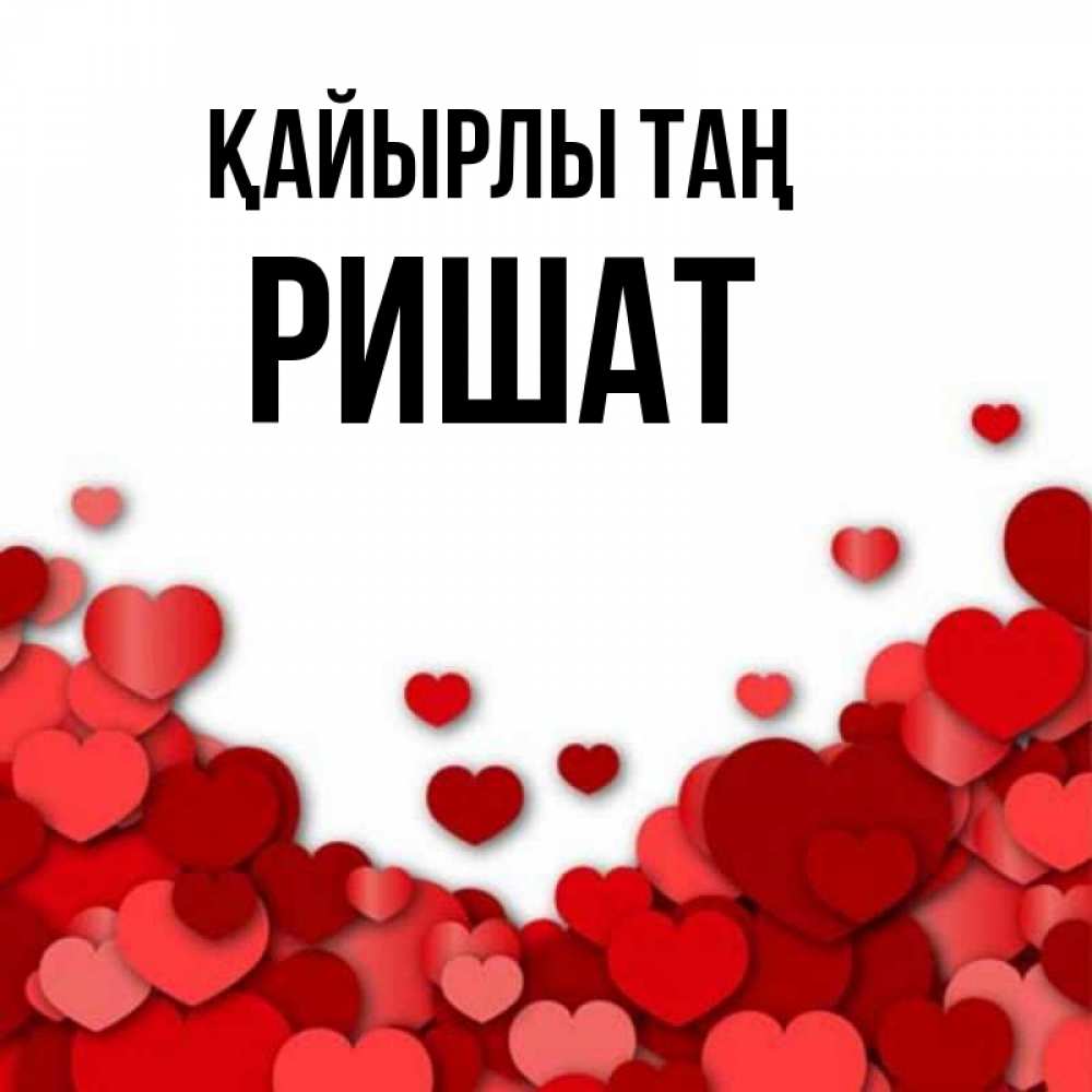 Күн сайын ашық хат с именем, РИШАТ Қайырлы таң хорошего настроения Онлайн тегін жүктеп алу тілектері бар керемет карта 
