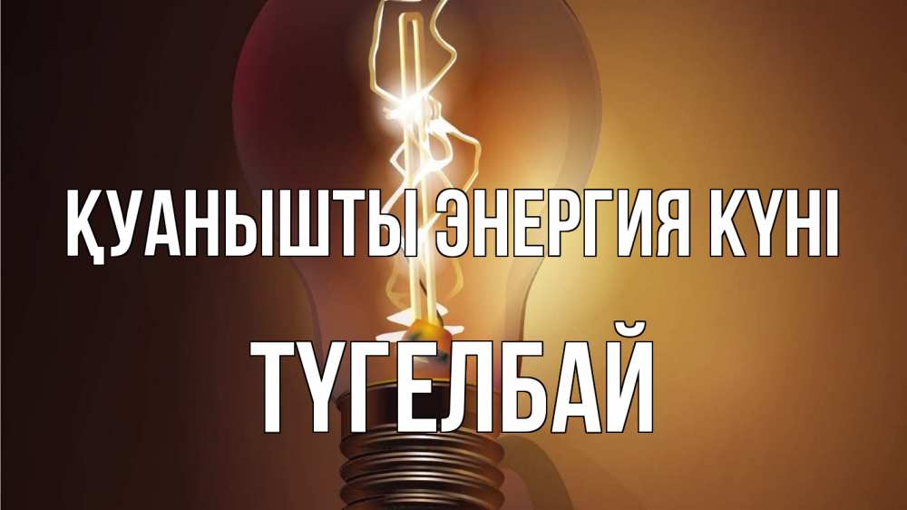 Күн сайын ашық хат с именем, ТҮГЕЛБАЙ Қуанышты энергия күні лампа Онлайн тегін жүктеп алу тілектері бар керемет карта 