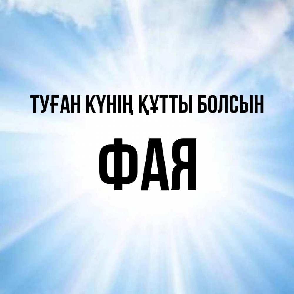 Күн сайын ашық хат с именем, Фая Туған күнің құтты болсын свет небесный Онлайн тегін жүктеп алу тілектері бар керемет карта 