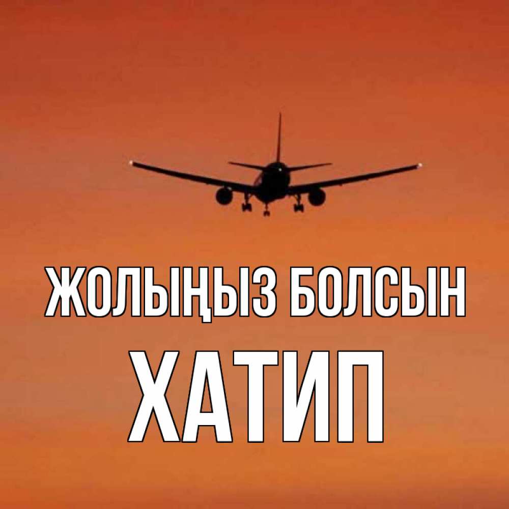 Күн сайын ашық хат с именем, ХАТИП Жолыңыз болсын силуэт самолета Онлайн тегін жүктеп алу тілектері бар керемет карта 
