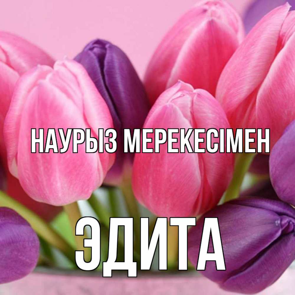 Күн сайын ашық хат с именем, Эдита Наурыз мерекесімен маме 1 Онлайн тегін жүктеп алу тілектері бар керемет карта 