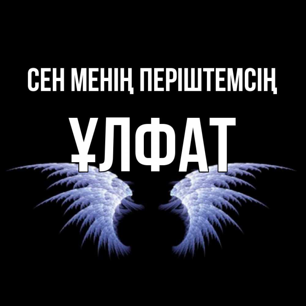 Күн сайын ашық хат с именем, ҰЛФАТ Сен менің періштемсің ангельские крылья на черном фоне Онлайн тегін жүктеп алу тілектері бар керемет карта 