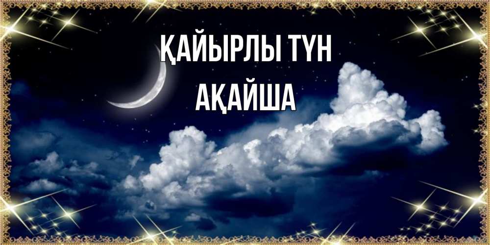 Күн сайын ашық хат с именем, АҚАЙША Қайырлы түн спи на мягкой облачной перине Онлайн тегін жүктеп алу тілектері бар керемет карта 