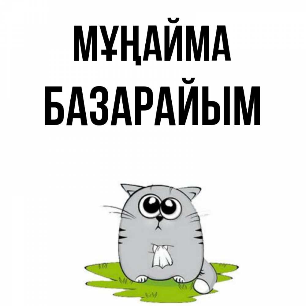 Күн сайын ашық хат с именем, БАЗАРАЙЫМ Мұңайма грустный котяра Онлайн тегін жүктеп алу тілектері бар керемет карта 
